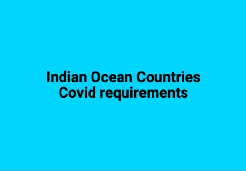 Indian Ocean countries - Covid requirements